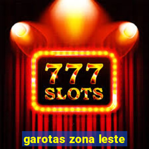 garotas zona leste